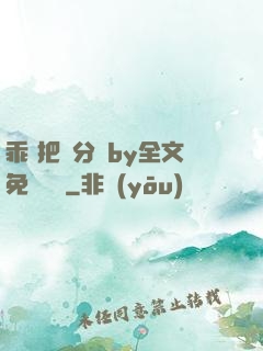 乖 把腳分開by全文免費閱讀